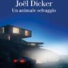 “Un animale selvaggio” (J.Dicker, recensione libro)